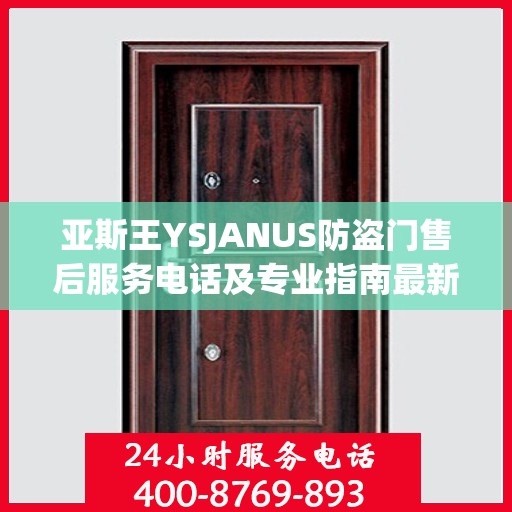 亚斯王YSJANUS防盗门售后服务电话及专业指南最新攻略解析