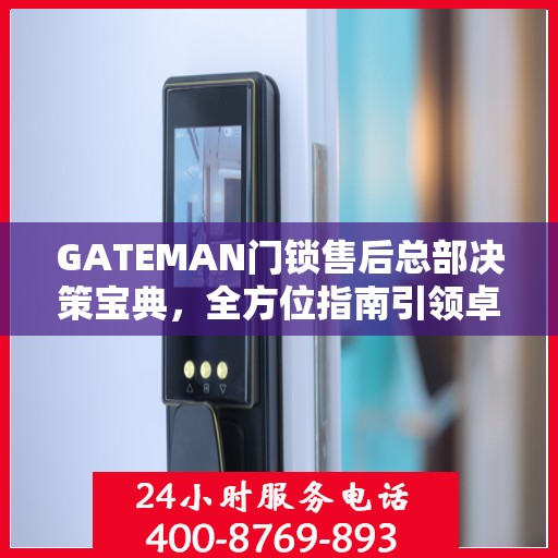 GATEMAN门锁售后总部决策宝典，全方位指南引领卓越服务之路