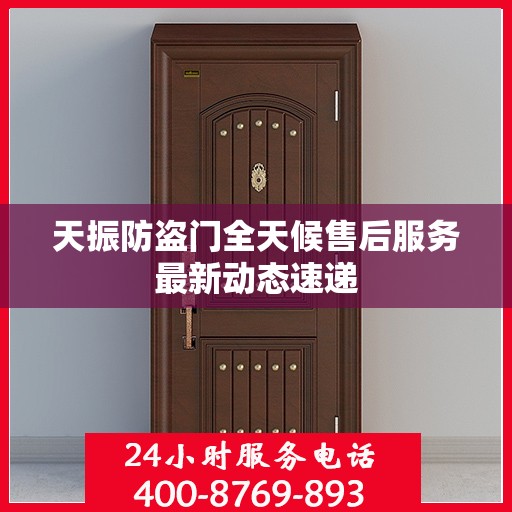 天振防盗门全天候售后服务最新动态速递