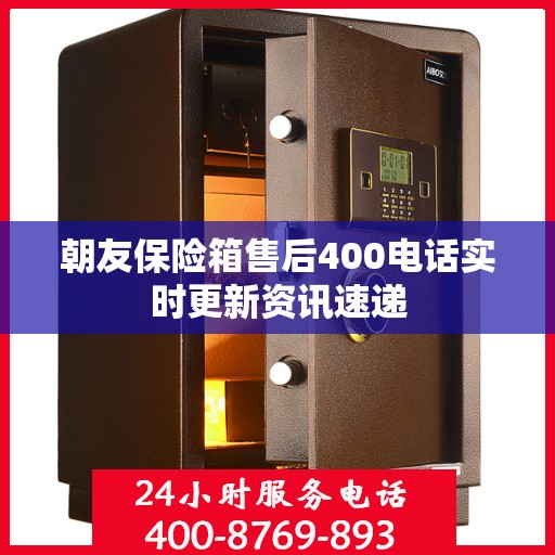 朝友保险箱售后400电话实时更新资讯速递