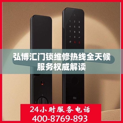 弘博汇门锁维修热线全天候服务权威解读
