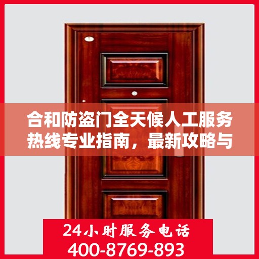 合和防盗门全天候人工服务热线专业指南，最新攻略与实用建议