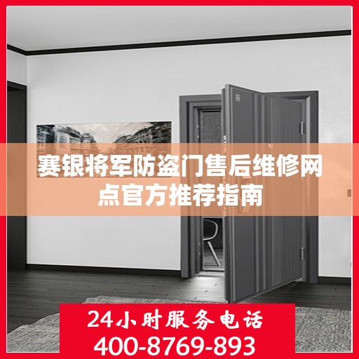 赛银将军防盗门售后维修网点官方推荐指南