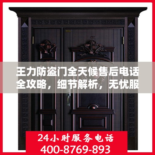 王力防盗门全天候售后电话全攻略，细节解析，无忧服务体验