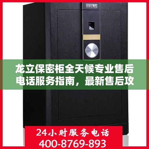 龙立保密柜全天候专业售后电话服务指南，最新售后攻略与指南