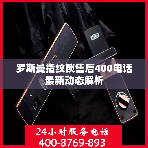 罗斯曼指纹锁售后400电话最新动态解析