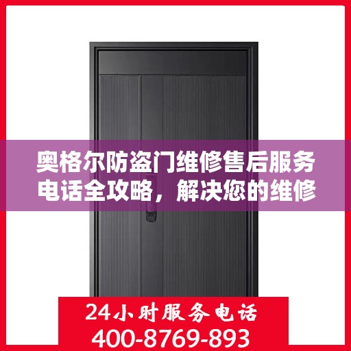 奥格尔防盗门维修售后服务电话全攻略，解决您的维修难题
