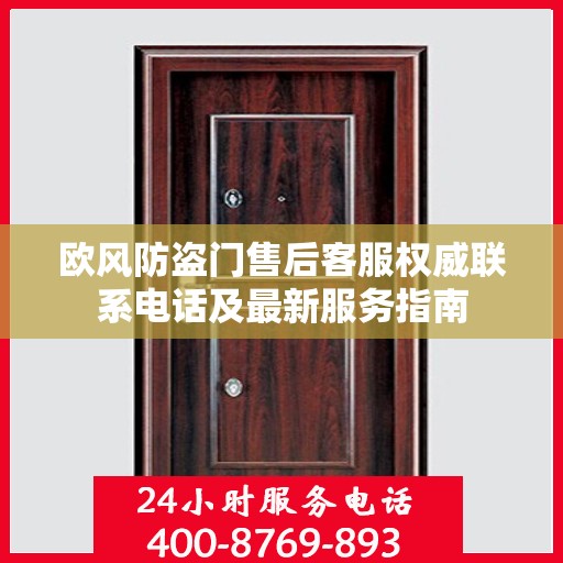 欧风防盗门售后客服权威联系电话及最新服务指南