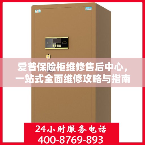 爱普保险柜维修售后中心，一站式全面维修攻略与指南
