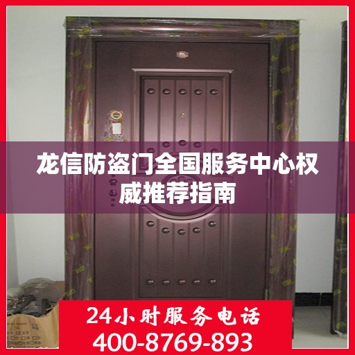 龙信防盗门全国服务中心权威推荐指南