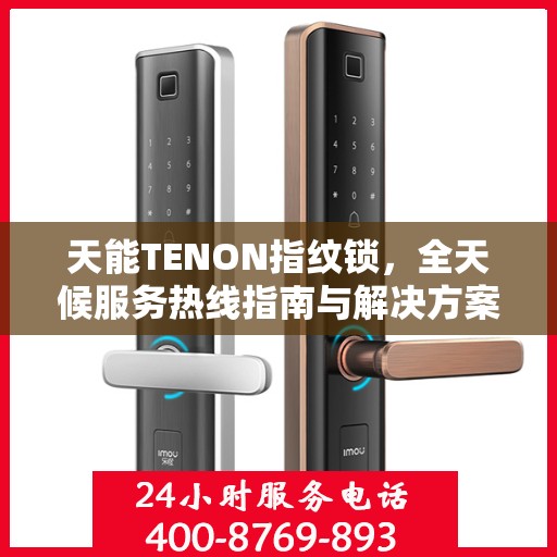 天能TENON指纹锁，全天候服务热线指南与解决方案