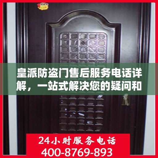 皇派防盗门售后服务电话详解，一站式解决您的疑问和需求