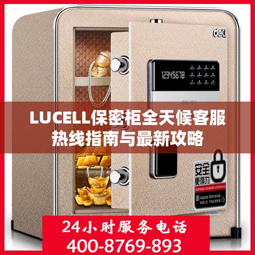 LUCELL保密柜全天候客服热线指南与最新攻略
