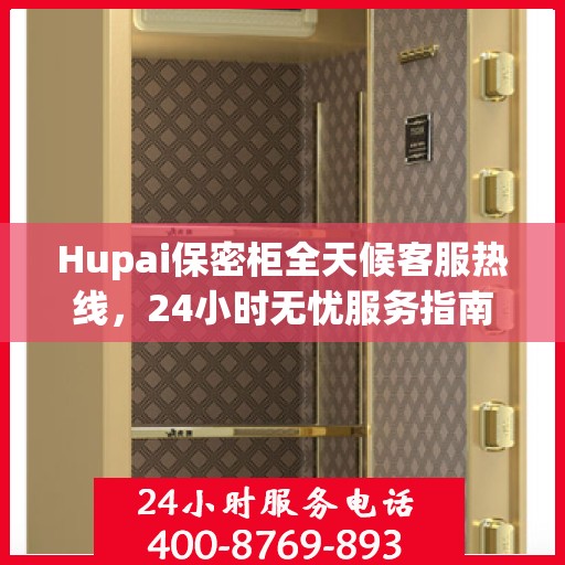 Hupai保密柜全天候客服热线，24小时无忧服务指南