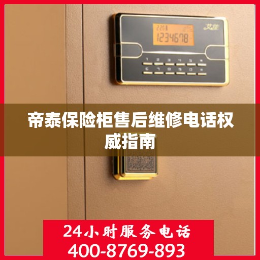 帝泰保险柜售后维修电话权威指南