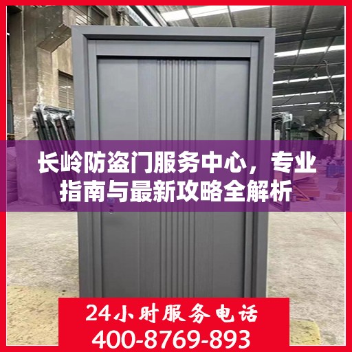 长岭防盗门服务中心，专业指南与最新攻略全解析