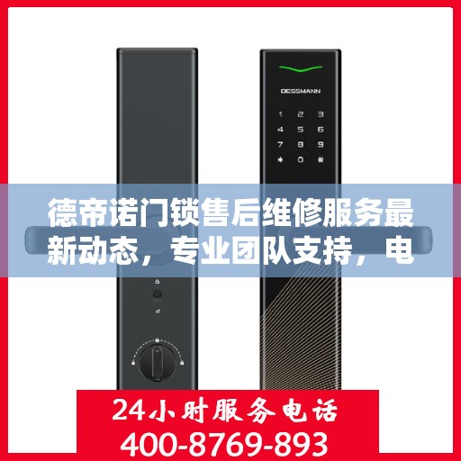 德帝诺门锁售后维修服务最新动态，专业团队支持，电话实时更新