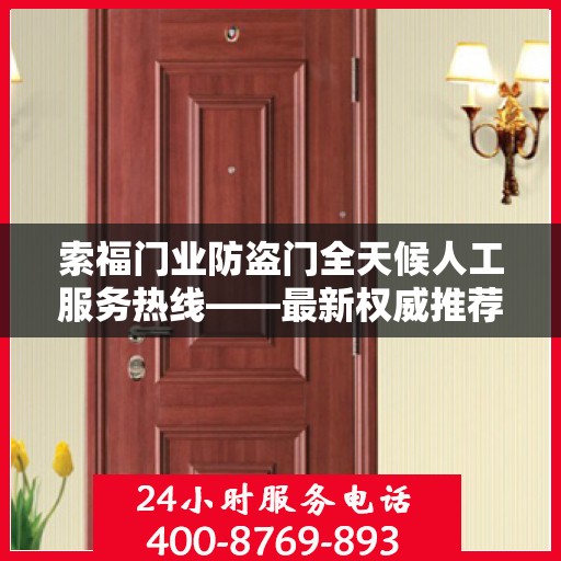 索福门业防盗门全天候人工服务热线——最新权威推荐