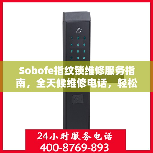 Sobofe指纹锁维修服务指南，全天候维修电话，轻松解决您的锁具问题