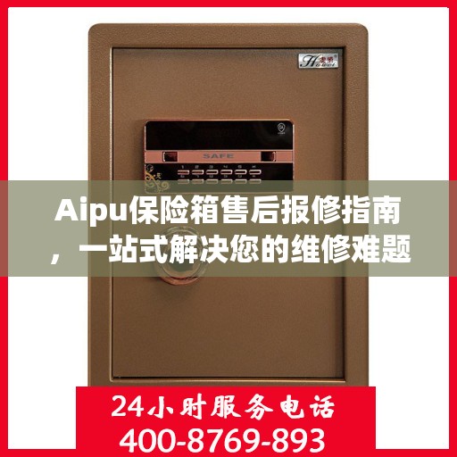 Aipu保险箱售后报修指南，一站式解决您的维修难题