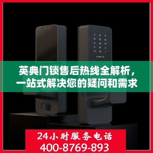 英典门锁售后热线全解析，一站式解决您的疑问和需求
