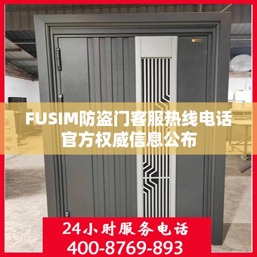 FUSIM防盗门客服热线电话官方权威信息公布