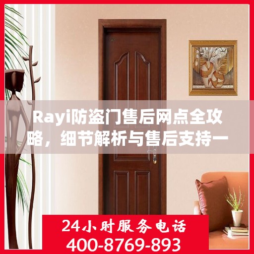 Rayi防盗门售后网点全攻略，细节解析与售后支持一网打尽