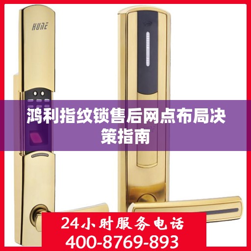 鸿利指纹锁售后网点布局决策指南