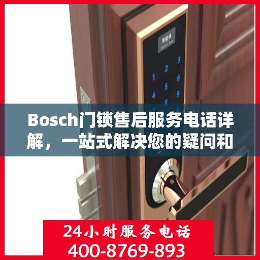Bosch门锁售后服务电话详解，一站式解决您的疑问和需求