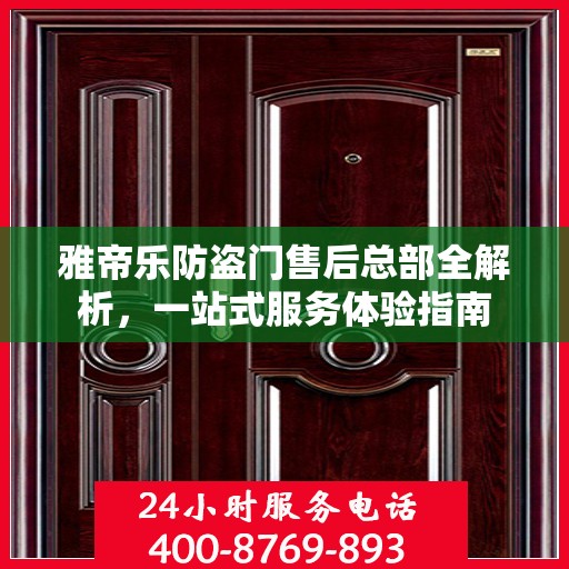 雅帝乐防盗门售后总部全解析，一站式服务体验指南