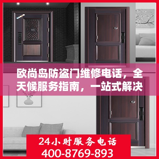 欧尚岛防盗门维修电话，全天候服务指南，一站式解决您的维修需求