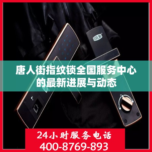 唐人街指纹锁全国服务中心的最新进展与动态