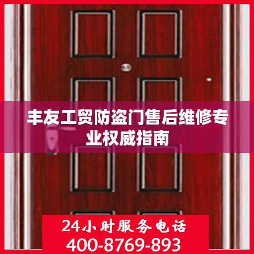 丰友工贸防盗门售后维修专业权威指南