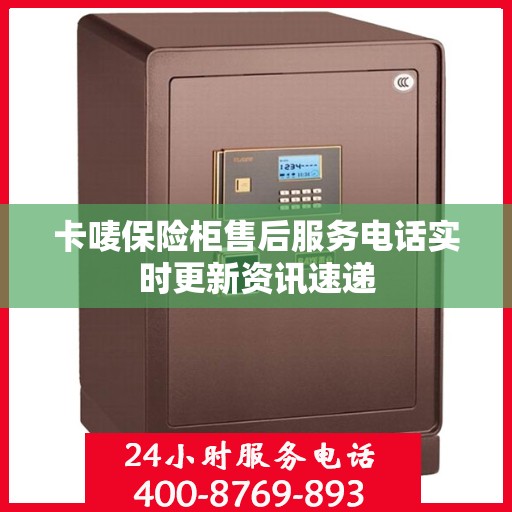 卡唛保险柜售后服务电话实时更新资讯速递
