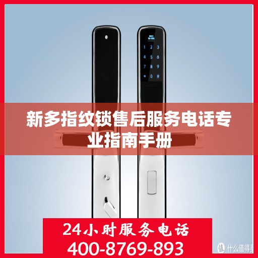 新多指纹锁售后服务电话专业指南手册