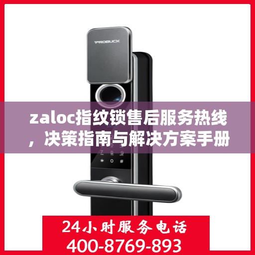 zaloc指纹锁售后服务热线，决策指南与解决方案手册