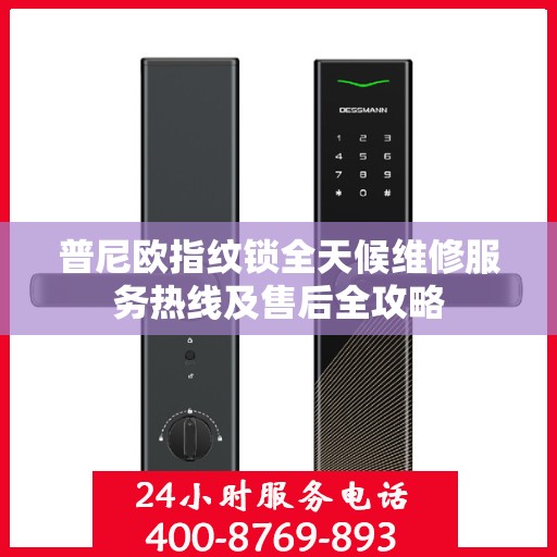 普尼欧指纹锁全天候维修服务热线及售后全攻略
