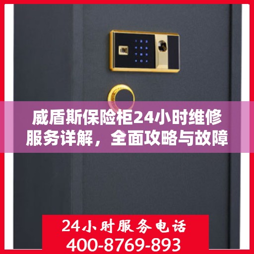 威盾斯保险柜24小时维修服务详解，全面攻略与故障排除指南