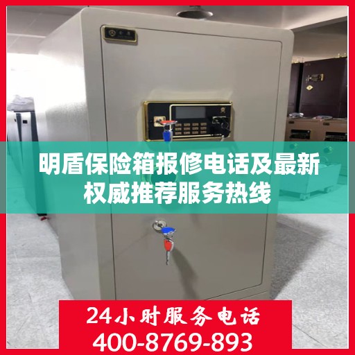 明盾保险箱报修电话及最新权威推荐服务热线