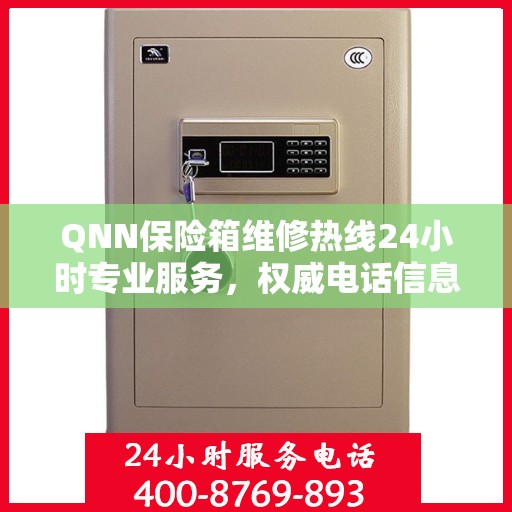 QNN保险箱维修热线24小时专业服务，权威电话信息一览
