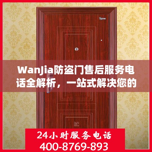 WanJia防盗门售后服务电话全解析，一站式解决您的疑问和需求