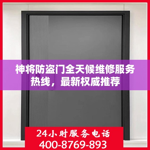 神将防盗门全天候维修服务热线，最新权威推荐