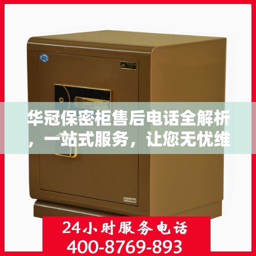 华冠保密柜售后电话全解析，一站式服务，让您无忧维权！