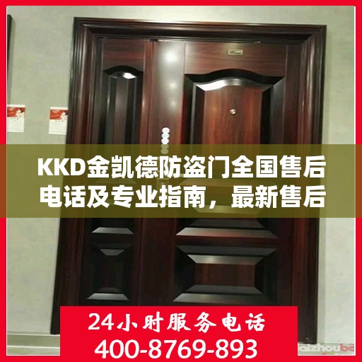KKD金凯德防盗门全国售后电话及专业指南，最新售后攻略