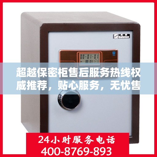 超越保密柜售后服务热线权威推荐，贴心服务，无忧售后体验