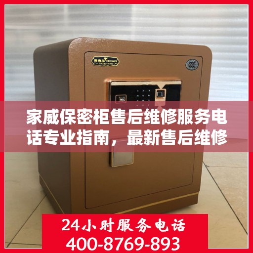 家威保密柜售后维修服务电话专业指南，最新售后维修攻略与联系方式