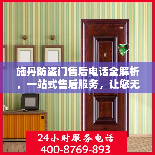 施丹防盗门售后电话全解析，一站式售后服务，让您无忧购门！