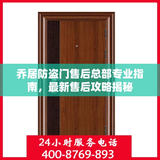 乔居防盗门售后总部专业指南，最新售后攻略揭秘