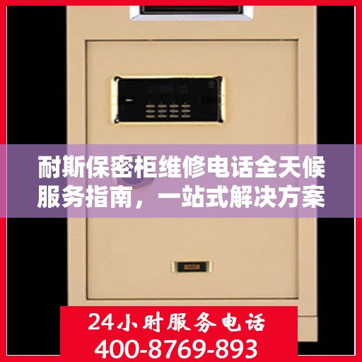 耐斯保密柜维修电话全天候服务指南，一站式解决方案与详细攻略
