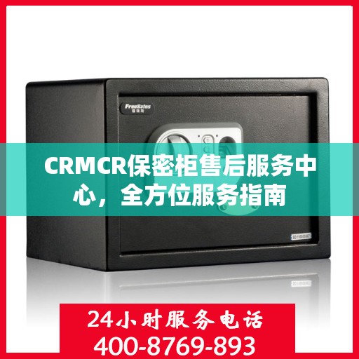 CRMCR保密柜售后服务中心，全方位服务指南